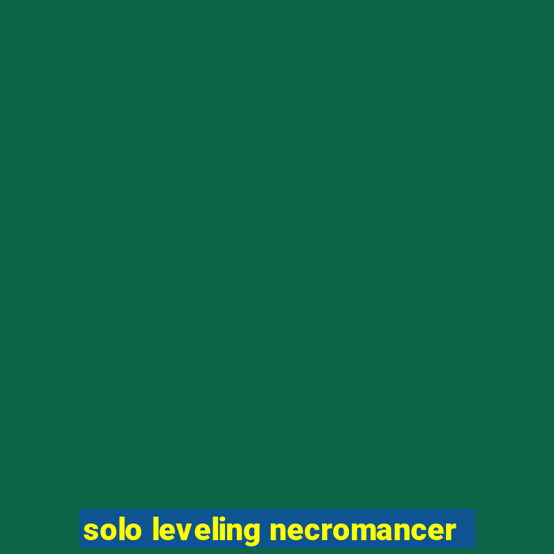 solo leveling necromancer